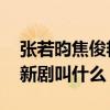 张若昀焦俊艳再合作的电视剧 张若昀焦俊艳新剧叫什么