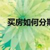 买房如何分期付款 买房分期付款如何进行