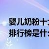 婴儿奶粉十大品牌排行榜 婴儿奶粉十大品牌排行榜是什么