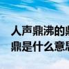 人声鼎沸的鼎是什么意思是什么  人声鼎沸的鼎是什么意思