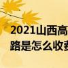 2021山西高速公路收费标准查询 山西高速公路是怎么收费的