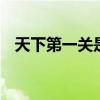 天下第一关是什么 天下第一关指的是什么