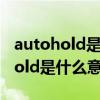 autohold是什么意思车上的 汽车上的autohold是什么意思