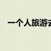 一个人旅游去哪好 适合一个人旅游的地方