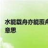 水能载舟亦能覆舟是谁的名言 水能载舟亦能覆舟是谁的名言意思