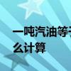 一吨汽油等于多少升 一吨汽油等于多少升怎么计算