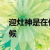 迎灶神是在什么时候 迎灶神一般是在什么时候