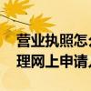 营业执照怎么办理网上申请 营业执照怎么办理网上申请入口
