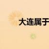 大连属于哪个省 大连属于哪个省呢