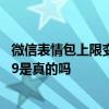 微信表情包上限变成999是怎么回事 微信表情包上限变成999是真的吗