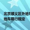 北京顺义区外地车要限行吗 2022年1月1日起北京顺义区外地车限行规定