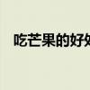吃芒果的好处和坏处 吃芒果有啥注意事项