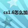cs1.6怎么加人按哪个键（cs1 6怎么加人）
