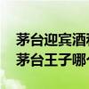 茅台迎宾酒和茅台王子哪个好 茅台迎宾酒和茅台王子哪个更好