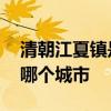 清朝江夏镇是现在哪里 清朝的江夏是现在的哪个城市 