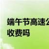 端午节高速公路免费吗 2021端午节高速公路收费吗