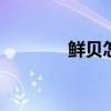 鲜贝怎么做好吃 鲜贝的做法