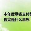本年度零钱支付额度已用完是什么意思（零钱通今天额度已售完是什么意思）