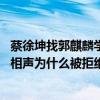蔡徐坤找郭麒麟学相声被拒绝是怎么回事 蔡徐坤找郭麒麟学相声为什么被拒绝