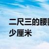 二尺三的腰围是多少厘米 二尺三的腰围有多少厘米