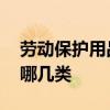 劳动保护用品主要有哪些 劳动保护用品分为哪几类