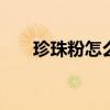 珍珠粉怎么做面膜 珍珠粉面膜的做法