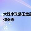大珠小珠落玉盘是形容什么的 大珠小珠落玉盘是形容什么的弹奏声