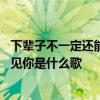 下辈子不一定还能遇见你是什么歌 歌词下辈子不一定还能遇见你是什么歌 