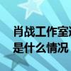 肖战工作室道歉是怎么回事 肖战工作室道歉是什么情况