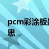 pcm彩涂板是什么材质 pcm彩涂板是什么意思