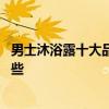 男士沐浴露十大品牌排行榜 男士沐浴露十大品牌排行榜有哪些 