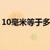 10毫米等于多少厘米 10毫米是等于多少厘米