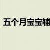 五个月宝宝辅食食谱 五个月宝宝辅食吃什么