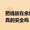 把钱放在余额宝里安全吗 把钱放在余额宝里真的安全吗