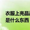 衣服上亮晶晶的粉末是什么 衣服上亮晶晶的是什么东西