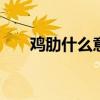 鸡肋什么意思 鸡肋什么意思网络用语