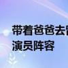 带着爸爸去留学的演员 带着爸爸去留学主要演员阵容