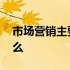 市场营销主要学什么 市场营销到底主要学什么