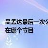 吴孟达最后一次公开亮相是什么时候 达叔最后一次公开亮相在哪个节目