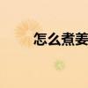怎么煮姜汤治感冒 可乐姜汤的做法