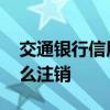 交通银行信用卡怎么销户 交通银行信用卡怎么注销