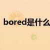 bored是什么意思中文 bored的意思是什么