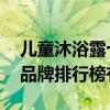 儿童沐浴露十大品牌排行榜 儿童沐浴露十大品牌排行榜有哪些