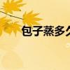 包子蒸多久才熟 包子需要蒸多长时间