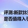 评测:新款比亚迪秦Pro及蔚来ES6性能怎么样是否值得入手