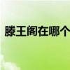 滕王阁在哪个城市哪个省 滕王阁的地理位置