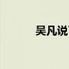 吴凡说了什么（吴凡说了什么）