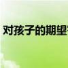 对孩子的期望寄语古文（对孩子的期望寄语）