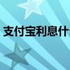 支付宝利息什么时候提取（支付宝利息多少）
