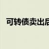 可转债卖出后多久可以提现（可转债卖出）